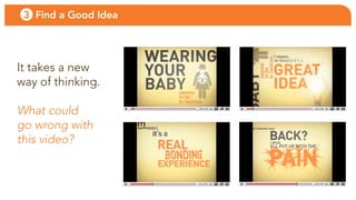 3 Find a Good Idea




it takes a new
way of thinking.

What could
go wrong with
this video?
 