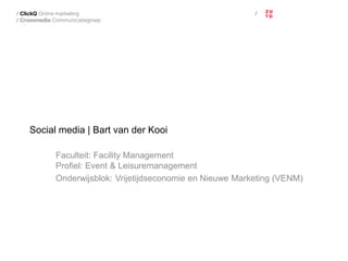 Social media | Bart van der Kooi 
Faculteit: Facility Management 
Profiel: Event & Leisuremanagement 
Onderwijsblok: Vrijetijdseconomie en Nieuwe Marketing (VENM) 
 