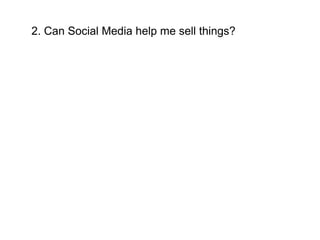 2. Can Social Media help me sell things? 