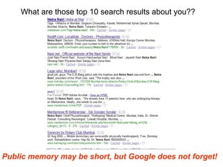What are those top 10 search results about you?? Public memory may be short, but Google does not forget! 