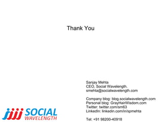 Thank You Sanjay Mehta CEO, Social Wavelength. [email_address] Company blog: blog.socialwavelength.com Personal blog: Gray...