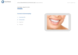 AKTUELLE BRANCHENREPORTS ZUM THEMA SOCIAL MEDIA – Beauty & Health Care   Seite 35 . September 2011




Social Review - Report Nr. 3/2011
Inhalte

Kosmetik & Schönheitspﬂege


1.   Schönheits-OP’s

2.   Zahnkosmetik

3.   Augenlaser

4.   Hörgeräte
 