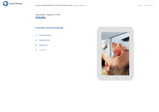 AKTUELLE BRANCHENREPORTS ZUM THEMA SOCIAL MEDIA – Beauty & Health Care   Seite 42 . September 2011




Social Review - Report Nr. 3/2011
Inhalte

Kosmetik & Schönheitspﬂege


1.   Schönheits-OP’s

2.   Zahnkosmetik

3.   Augenlaser

4.   Hörgeräte
 