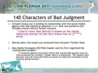 140 Characters of Bad Judgment Chrysler Group LLC is ending its relationship with the social media agency that was behind an obscene  tweet  that was posted to the Chrysler brand's official Twitter account.   "I find it ironic that Detroit is known as the (hash) motorcity and yet no one here knows how to (f******) drive."  Shortly after, the tweet was removed from Chrysler's Twitter feed. New Media Strategies CEO Pete Snyder said his firm regretted the "unfortunate incident." "It certainly doesn't accurately reflect the overall high-quality work we have produced for Chrysler," Snyder said in a statement. "We respect their decision and will work with them to ensure an effective transition of this business going forward." 