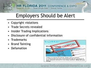 Employers Should be Alert Copyright violations Trade Secrets revealed Insider Trading Implications Disclosure of confidential information Trademarks Brand Tainting Defamation 