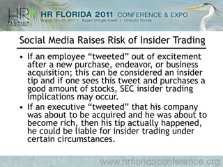 Social Media Raises Risk of Insider Trading If an employee “tweeted” out of excitement after a new purchase, endeavor, or business acquisition; this can be considered an insider tip and if one sees this tweet and purchases a good amount of stocks, SEC insider trading implications may occur. If an executive “tweeted” that his company was about to be acquired and he was about to become rich, then his tip actually happened, he could be liable for insider trading under certain circumstances. 
