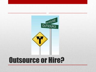 Outsource or Hire?
 