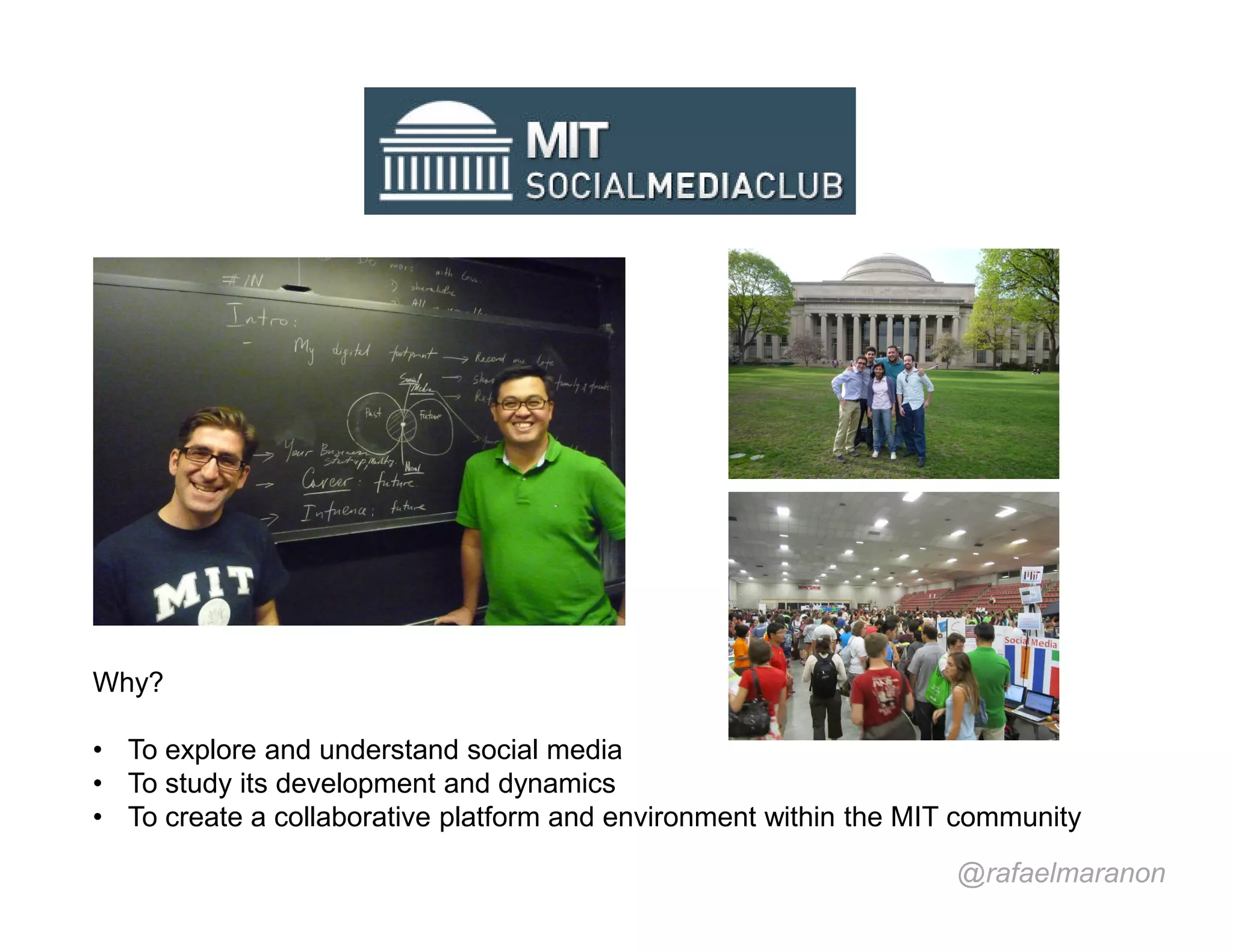 Why?

• To explore and understand social media
• To study its development and dynamics
• To create a collaborative platform and environment within the MIT community

                                                                   @rafaelmaranon
 