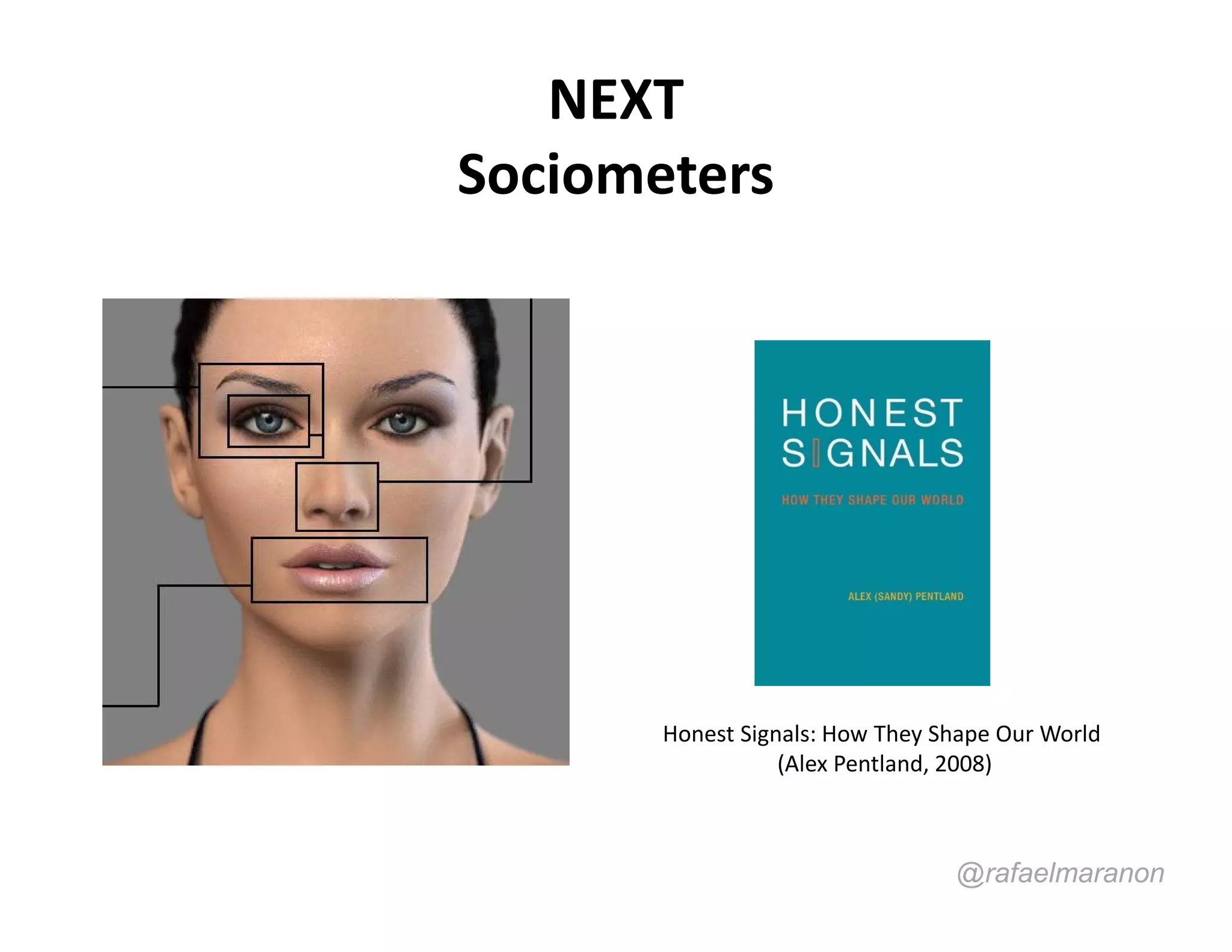NEXT
Sociometers




       Honest Signals: How They Shape Our World
                  (Alex Pentland, 2008)



                                 @rafaelmaranon
 