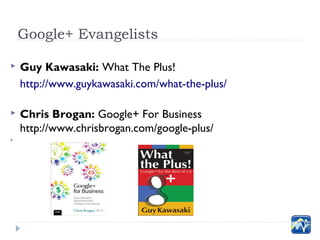 Google+ Evangelists

   Guy Kawasaki: What The Plus!
    http://www.guykawasaki.com/what-the-plus/

   Chris Brogan: Goo...