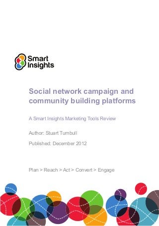 Social network campaign and
community building platforms
A Smart Insights Marketing Tools Review
Author: Stuart Turnbull
Published: December 2012
Plan > Reach > Act > Convert > Engage
 