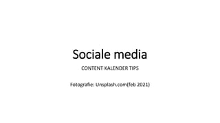 Sociale media
CONTENT KALENDER TIPS
Fotografie: Unsplash.com(feb 2021)
 