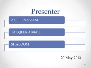 Presenter
ADEEL NASEEM
TAUQEER ABBASI
SHALOOM
1
20-May-2013
 