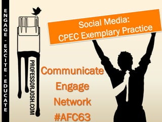 Social Media:
              plary P ractice
   CP EC Exem


Communicate
  Engage
  Network
  #AFC63
 