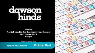 Fraud Awareness
Ulster Bank Andersonstown
Presents
Social media for business workshop
16th August 2018
12-2pm
Supported by Ulster Bank
 