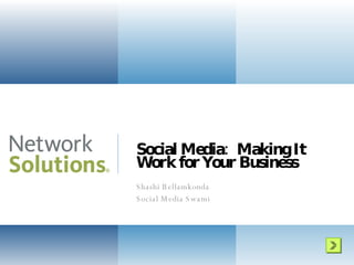 Social Media:  Making It Work for Your Business Shashi Bellamkonda Social Media Swami  