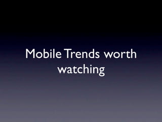 Mobile Trends worth
     watching
 