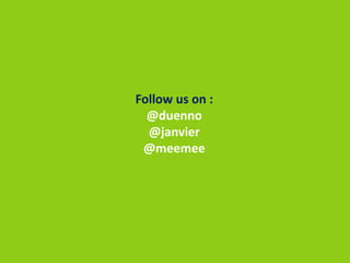 Follow us on :
  @duenno
  @janvier
 @meemee
 