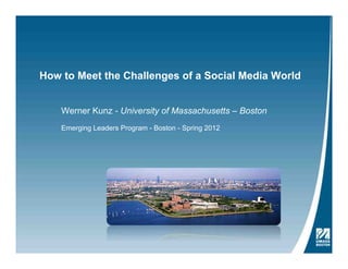 How to Meet the Challenges of a Social Media World
Werner Kunz - University of Massachusetts – Boston
Emerging Leaders Program - Boston - Spring 2012
 