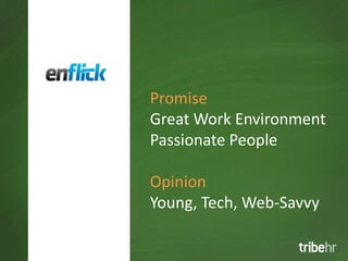 Promise
Great Work Environment
Passionate People

Opinion
Young, Tech, Web-Savvy
 