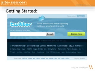 © 2009 Site-Seeker, Inc.
www.site-seeker.com
Getting Started:
 