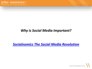 © 2009 Site-Seeker, Inc.
www.site-seeker.com
© 2009 Site-Seeker, Inc.
Why is Social Media Important?
Socialnomics The Social Media Revolution
 