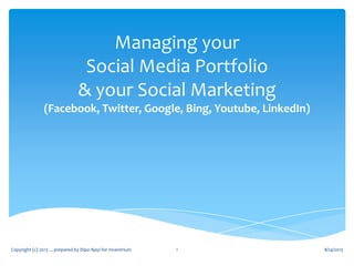 - PROPOSAL -
Managing your
Social Media Portfolio
& your Social Marketing
(Facebook, Twitter, Google, Bing, Youtube, LinkedIn)
8/14/2013Copyright (c) 2013 ... prepared by Dipo Ajayi for Inventrium 1
 