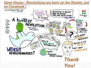 Open House : Revolutions are born on the Streets, not
on Facebook !




                                     Thank
                                     You!
 