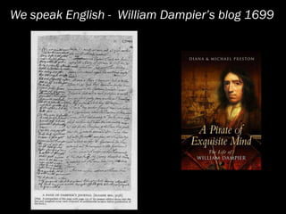 We speak English - William Dampier’s blog 1699
 