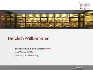 Herzlich Willkommen
Social Media für die Recherchegamma
Jens Wonke-Stehle
30.6.2017, SUB Hamburg
 