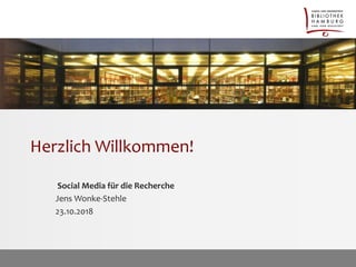 Herzlich Willkommen!
Social Media für die Recherche
Jens Wonke-Stehle
23.10.2018
 