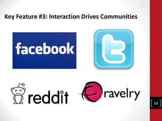 Key Feature #3: Interaction Drives Communities




                                                 16
 