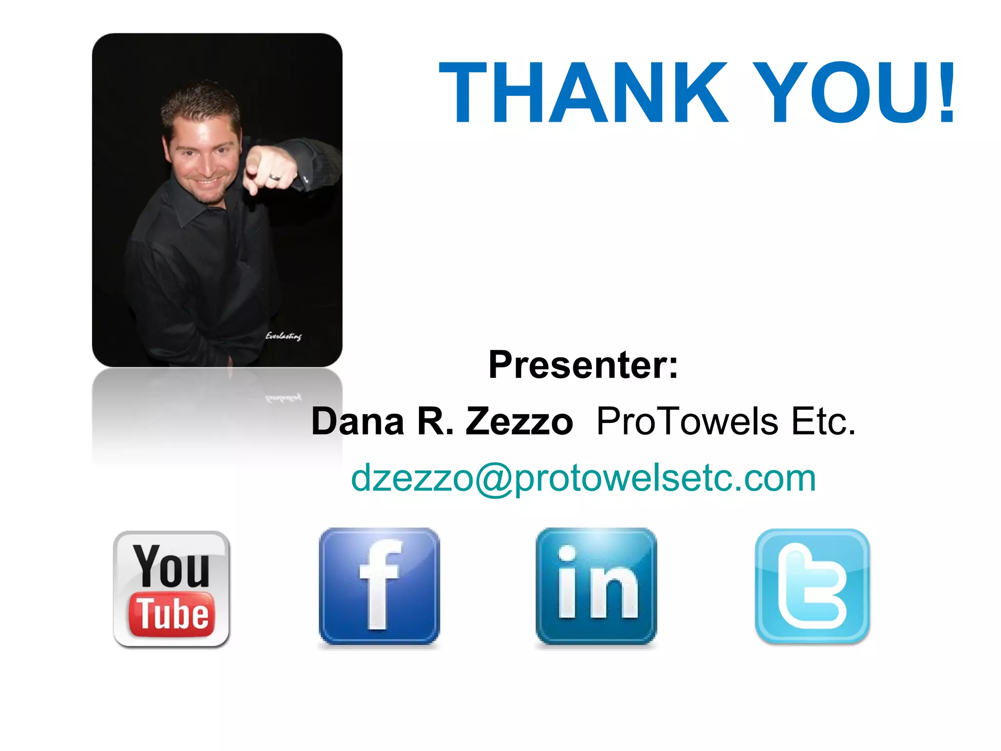 THANK YOU! Presenter: Dana R. Zezzo  ProTowels Etc. [email_address] 
