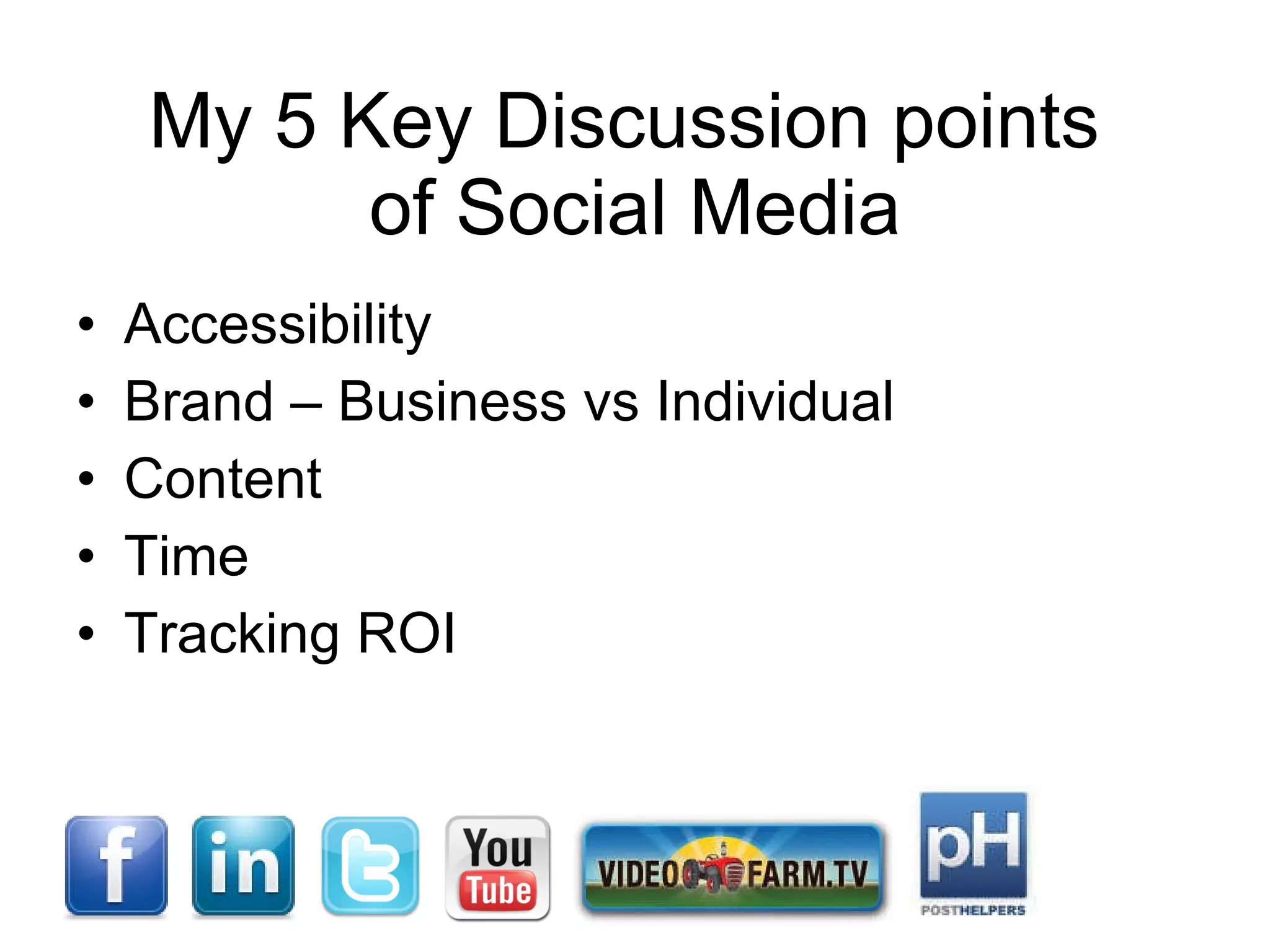 My 5 Key Discussion points  of Social Media Accessibility Brand – Business vs Individual Content Time Tracking ROI 