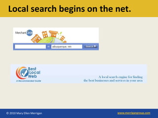 Local search begins on the net.




© 2010 Mary Ellen Merrigan   www.merrigangroup.com
 