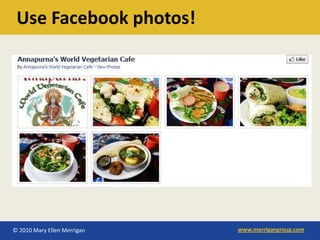 Use Facebook photos!




© 2010 Mary Ellen Merrigan   www.merrigangroup.com
 