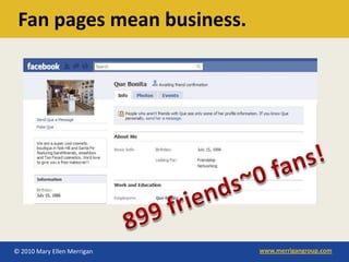 Fan pages mean business.




© 2010 Mary Ellen Merrigan   www.merrigangroup.com
 