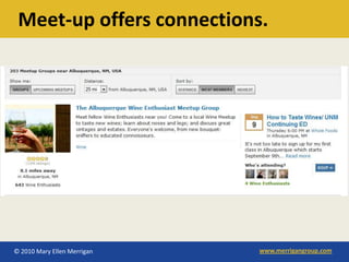 Meet-up offers connections.




© 2010 Mary Ellen Merrigan   www.merrigangroup.com
 