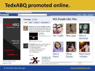 TedxABQ promoted online.




© 2010 Mary Ellen Merrigan   www.merrigangroup.com
 