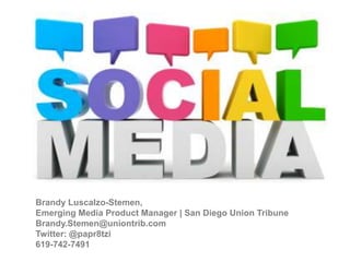 Brandy Luscalzo-Stemen,  Emerging Media Product Manager | San Diego Union Tribune Brandy.Stemen@uniontrib.com Twitter: @papr8tzi 619-742-7491 