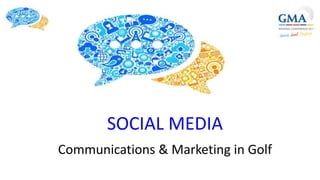 SOCIAL MEDIA
Communications & Marketing in Golf
 