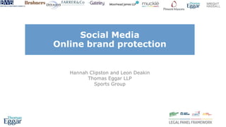 Social Media
Online brand protection
Hannah Clipston and Leon Deakin
Thomas Eggar LLP
Sports Group
 