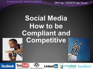 (877) 59 - COACH (592-6224)




 Social Media
  How to be
Compliant and
 Competitive
 