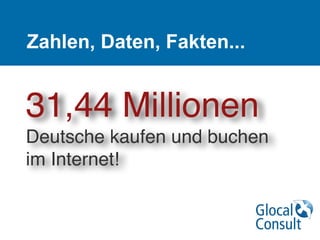 Zahlen, Daten, Fakten...
31,44 Millionen
Deutsche kaufen und buchen
im Internet!

 