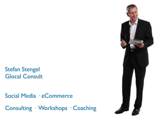 Stefan Stengel 
Glocal Consult 

Social Media · eCommerce
Consulting · Workshops · Coaching
 