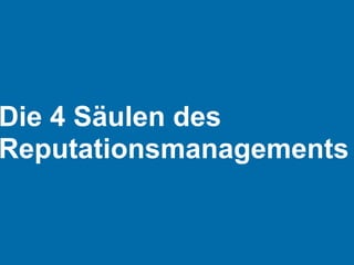 Die 4 Säulen des
Reputationsmanagements
 