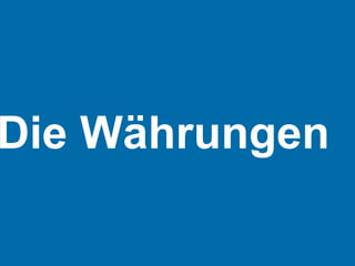 Die Währungen
 
