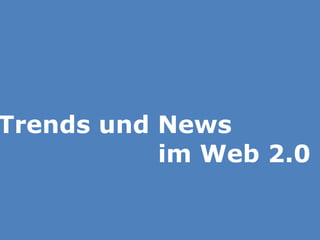 Trends und News 

 
 
 
 
 im Web 2.0
 