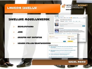LinkedIn Zakelijk                    www.NederlandInternet.nl




Zakelijke mogelijkheden:

      Bedrijfspagina

      Jobs

      Groepen met expertise

      Vragen stellen/beantwoorden




                                        Social media
 