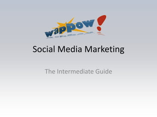 Social Media Marketing,[object Object],The Intermediate Guide,[object Object]